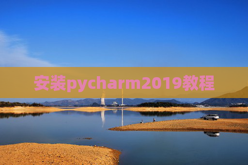 安装pycharm2019教程 安装pycharm2019教程
